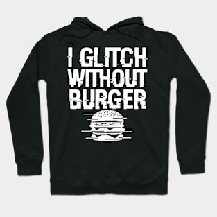 I Glitch Without Burger Funny Gift For Burger Lovers Hoodie